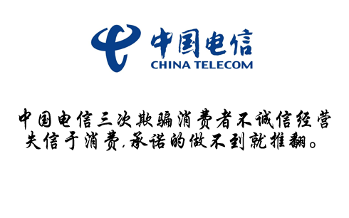 中国电信三次欺骗消费者不诚信经营失信于消费,承诺的做不到就推翻。